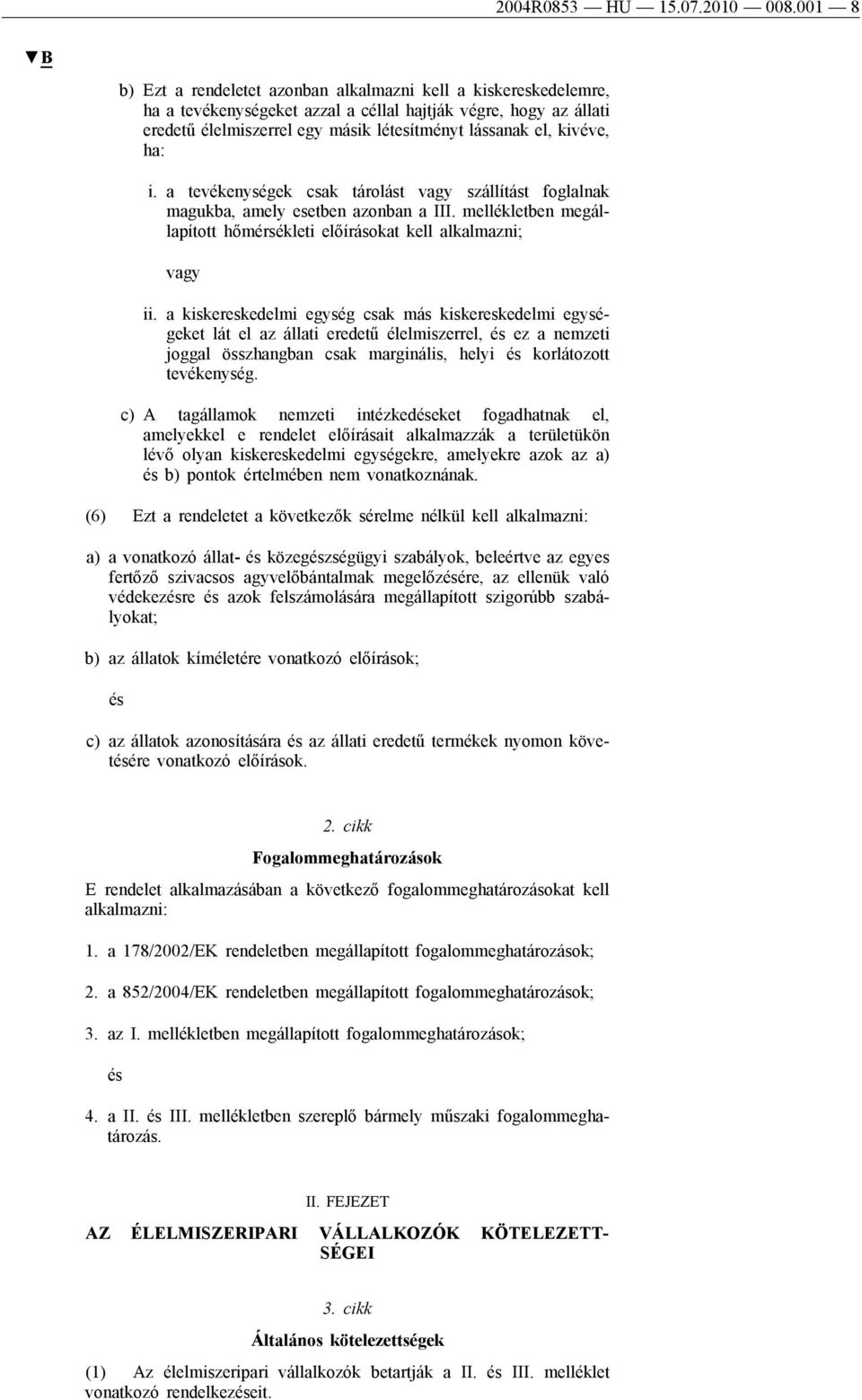 kivéve, ha: i. a tevékenységek csak tárolást vagy szállítást foglalnak magukba, amely esetben azonban a III. mellékletben megállapított hőmérsékleti előírásokat kell alkalmazni; vagy ii.