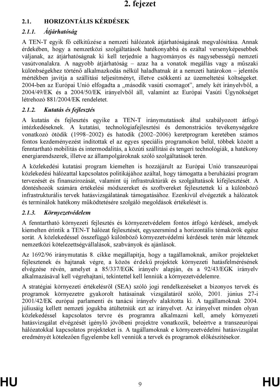 A nagyobb átjárhatóság azaz ha a vonatok megállás vagy a műszaki különbségekhez történő alkalmazkodás nélkül haladhatnak át a nemzeti határokon jelentős mértékben javítja a szállítási teljesítményt,