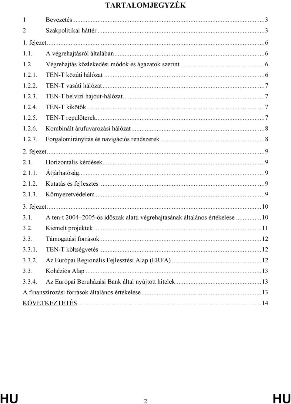 ..8 2. fejezet...9 2.1. Horizontális kérdések...9 2.1.1. Átjárhatóság...9 2.1.2. Kutatás és fejlesztés...9 2.1.3. Környezetvédelem...9 3. fejezet...10 3.1. A ten-t 2004 2005-ös időszak alatti végrehajtásának általános értékelése.