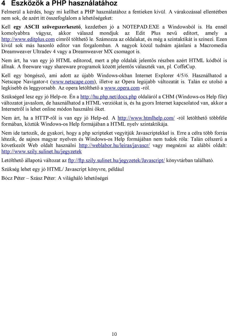 Ha ennél komolyabbra vágysz, akkor válaszd mondjuk az Edit Plus nevű editort, amely a http://www.editplus.com címről tölthető le. Számozza az oldalakat, és még a szintaktikát is színezi.