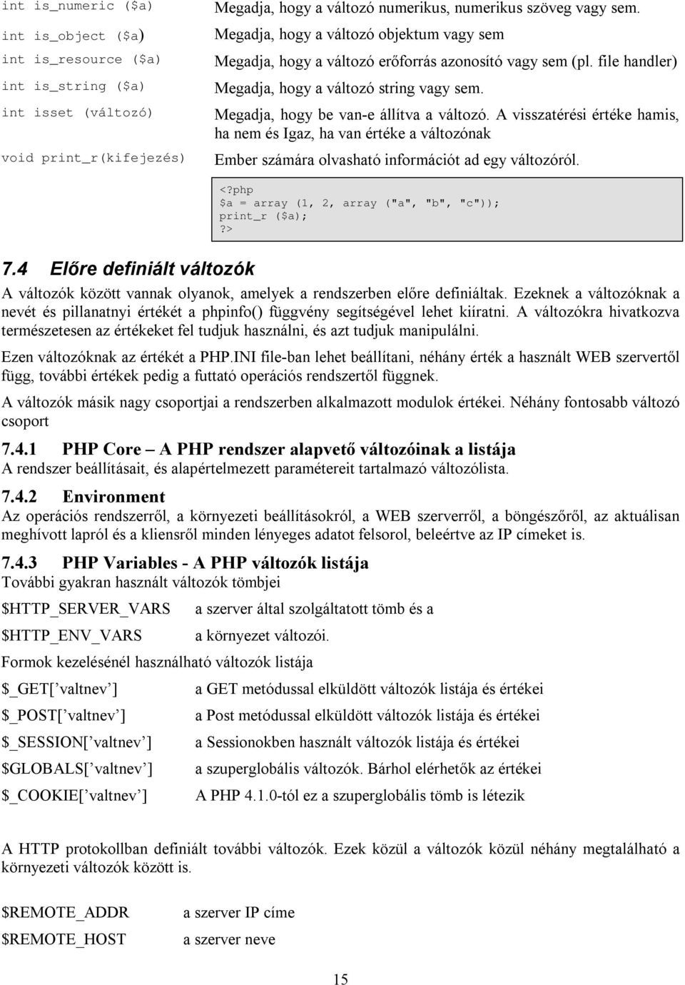 A visszatérési értéke hamis, ha nem és Igaz, ha van értéke a változónak Ember számára olvasható információt ad egy változóról. <?php $a = array (1, 2, array ("a", "b", "c")); print_r ($a);?> 7.