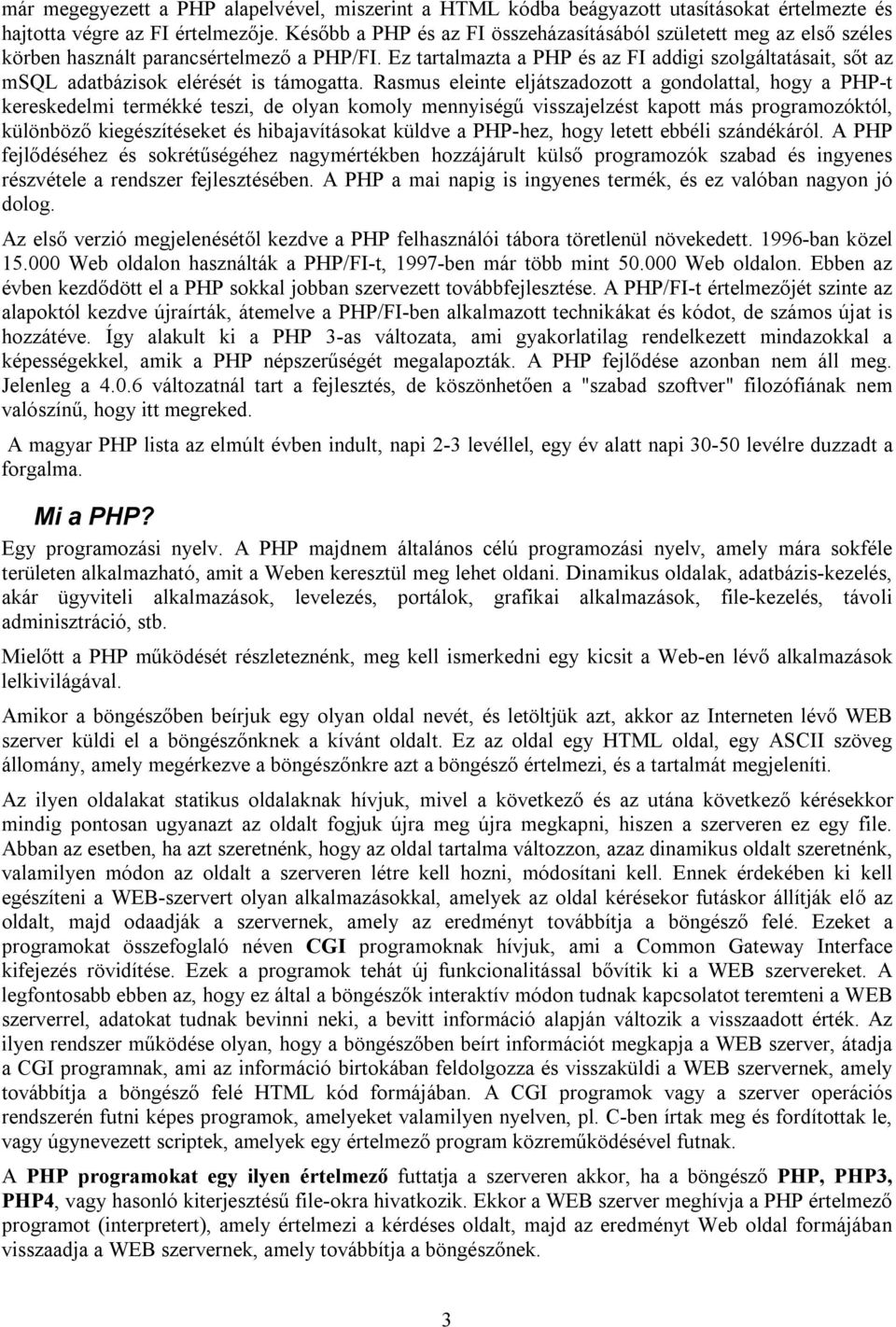 Ez tartalmazta a PHP és az FI addigi szolgáltatásait, sőt az msql adatbázisok elérését is támogatta.
