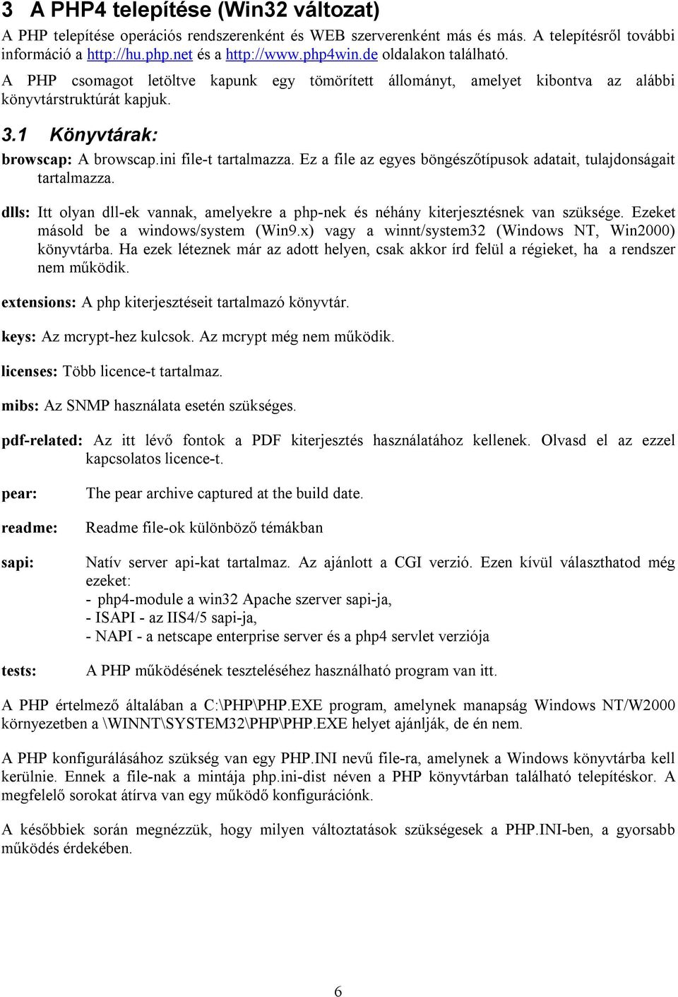 Ez a file az egyes böngészőtípusok adatait, tulajdonságait tartalmazza. dlls: Itt olyan dll-ek vannak, amelyekre a php-nek és néhány kiterjesztésnek van szüksége.