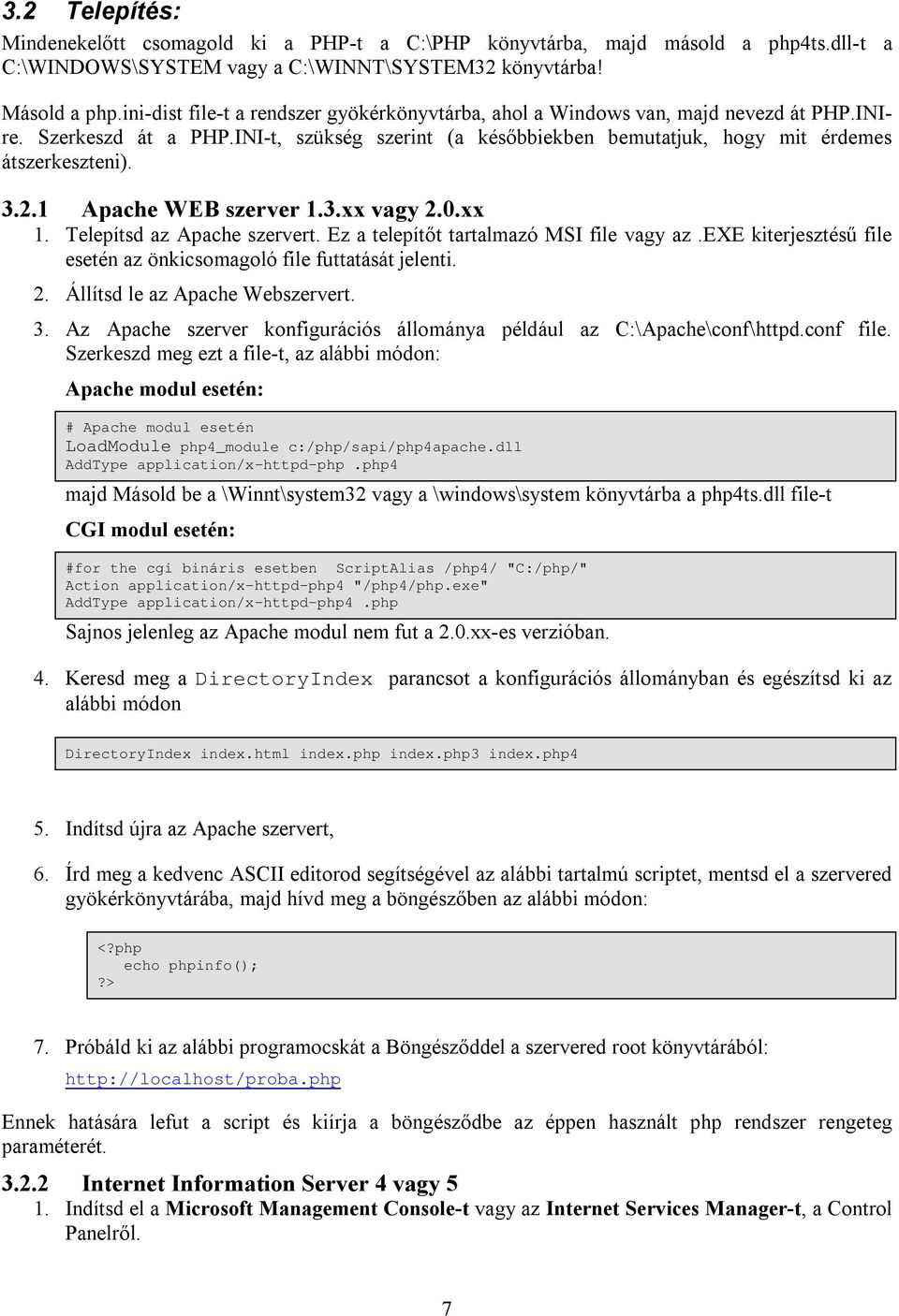 1 Apache WEB szerver 1.3.xx vagy 2.0.xx 1. Telepítsd az Apache szervert. Ez a telepítőt tartalmazó MSI file vagy az.exe kiterjesztésű file esetén az önkicsomagoló file futtatását jelenti. 2. Állítsd le az Apache Webszervert.