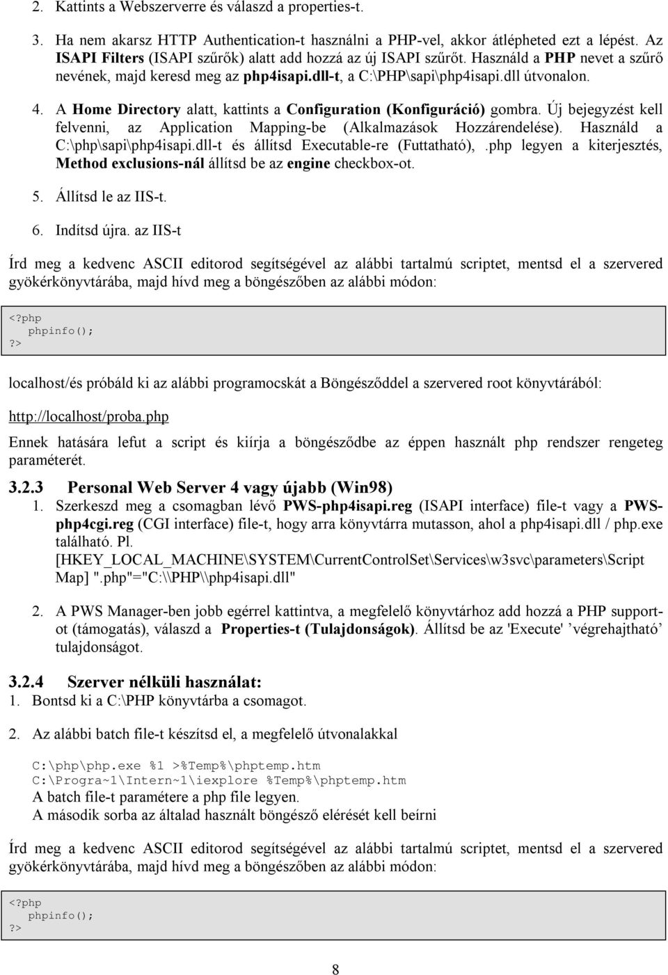 A Home Directory alatt, kattints a Configuration (Konfiguráció) gombra. Új bejegyzést kell felvenni, az Application Mapping-be (Alkalmazások Hozzárendelése). Használd a C:\php\sapi\php4isapi.