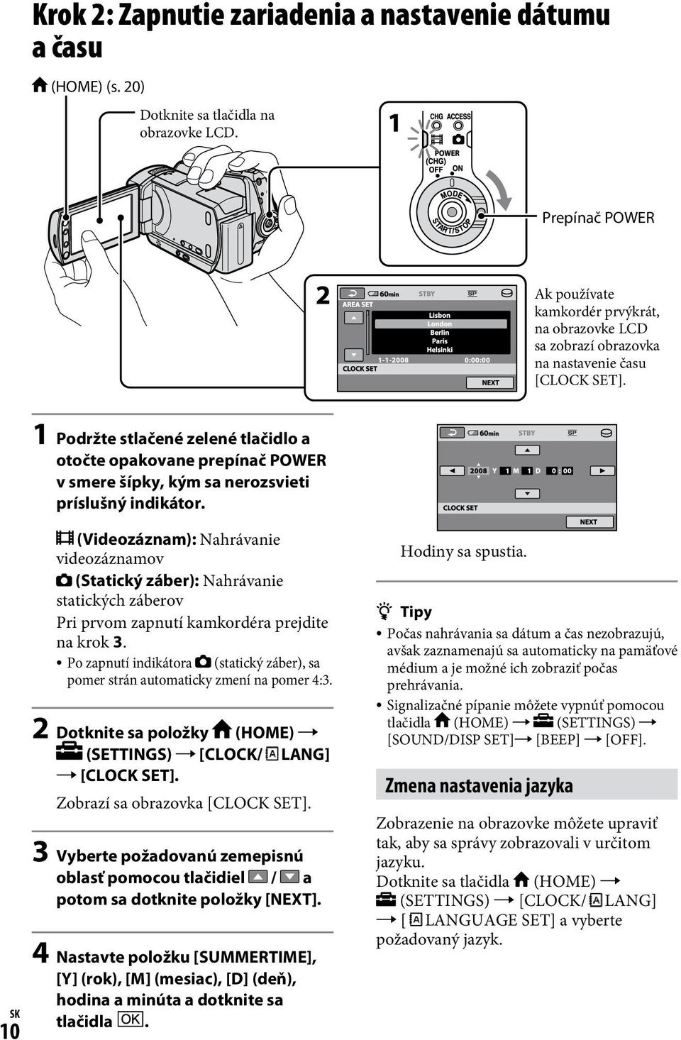 1 Podržte stlačené zelené tlačidlo a otočte opakovane prepínač POWER v smere šípky, kým sa nerozsvieti príslušný indikátor.