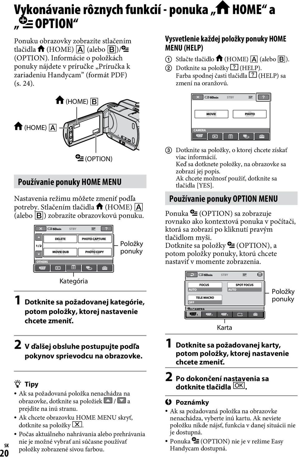 Dotknite sa položky (HELP). Farba spodnej časti tlačidla (HELP) sa zmení na oranžovú. (HOME) (OPTION) Používanie ponuky HOME MENU Nastavenia režimu môžete zmeniť podľa potreby.