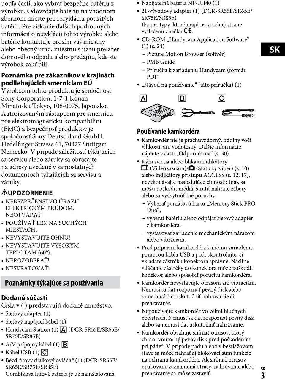 výrobok zakúpili. Poznámka pre zákazníkov v krajinách podllehajúclch smernlclam EÚ Výrobcom tohto produktu je spoločnosť Sony Corporation, 1-7-1 Konan Minato-ku Tokyo, 108-0075, Japonsko.