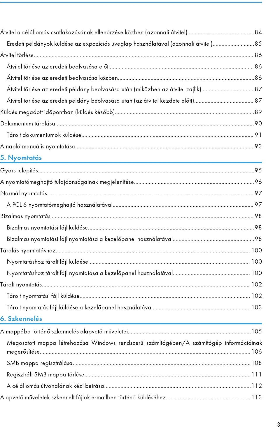 ..87 Átvitel törlése az eredeti példány beolvasása után (az átvitel kezdete előtt)... 87 Küldés megadott időpontban (küldés később)...89 Dokumentum tárolása...90 Tárolt dokumentumok küldése.