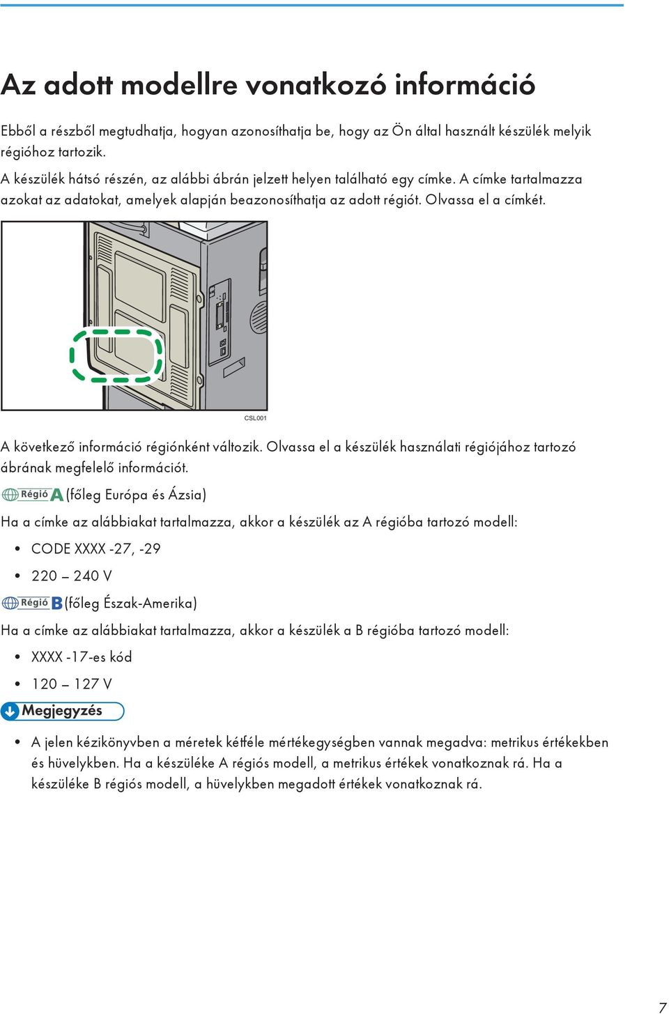 CSL001 A következő információ régiónként változik. Olvassa el a készülék használati régiójához tartozó ábrának megfelelő információt.