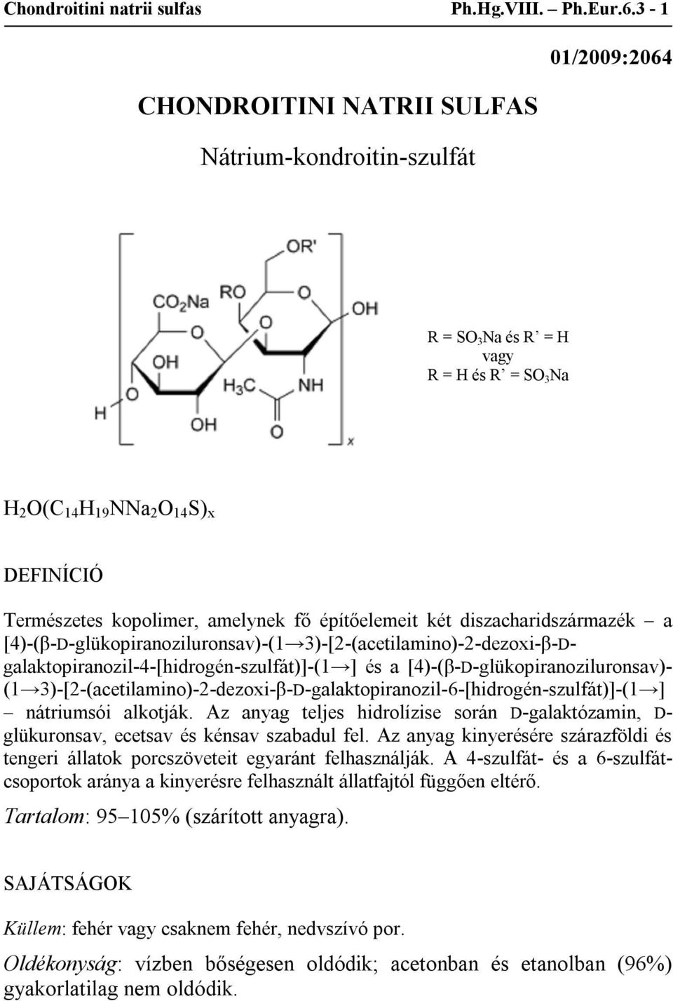 építőelemeit két diszacharidszármazék a [4)-(β-D-glükopiranoziluronsav)-(1 3)-[2-(acetilamino)-2-dezoxi-β-Dgalaktopiranozil-4-[hidrogén-szulfát)]-(1 ] és a [4)-(β-D-glükopiranoziluronsav)- (1