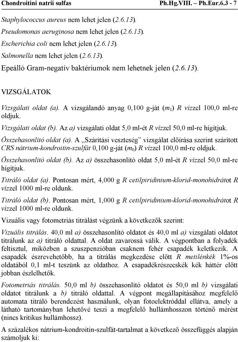 Az a) vizsgálati oldat 5,0 ml-ét R vízzel 50,0 ml-re hígítjuk. Összehasonlító oldat (a).