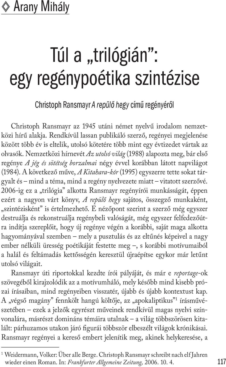 Nemzetközi hírnevét Az utolsó világ (1988) alapozta meg, bár első regénye A jég és sötétség borzalmai négy évvel korábban látott napvilágot (1984).