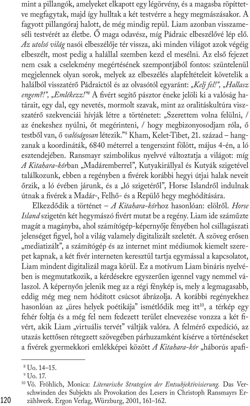 Az utolsó világ nasói elbeszélője tér vissza, aki minden világot azok végéig elbeszélt, most pedig a halállal szemben kezd el mesélni.