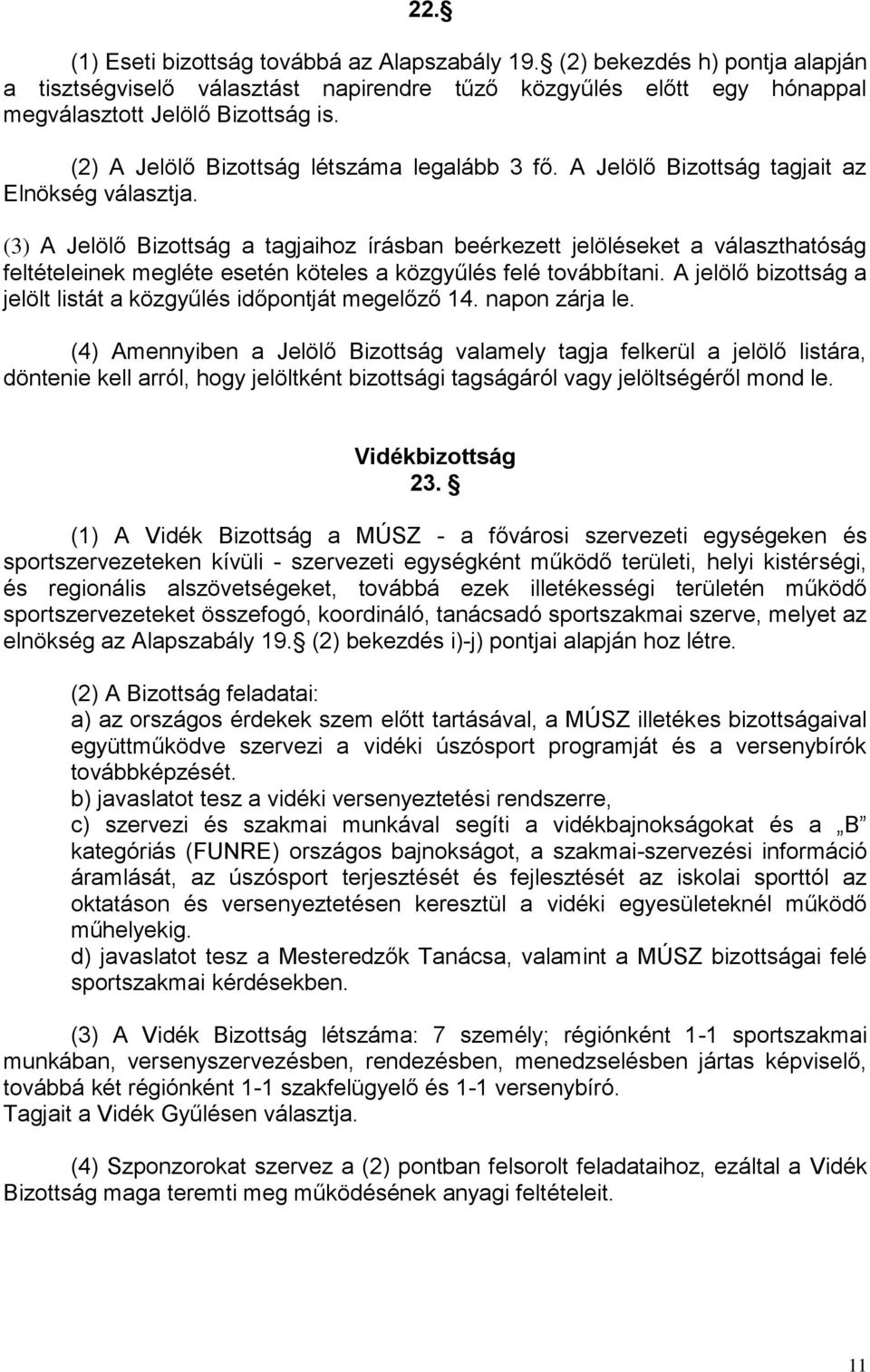 (3) A Jelölő Bizottság a tagjaihoz írásban beérkezett jelöléseket a választhatóság feltételeinek megléte esetén köteles a közgyűlés felé továbbítani.