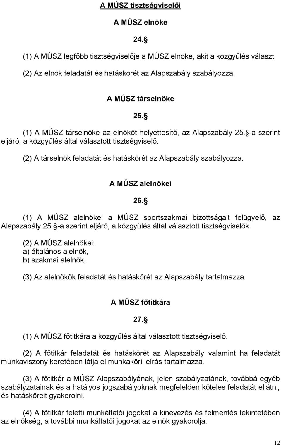 (2) A társelnök feladatát és hatáskörét az Alapszabály szabályozza. A MÚSZ alelnökei 26. (1) A MÚSZ alelnökei a MÚSZ sportszakmai bizottságait felügyelő, az Alapszabály 25.