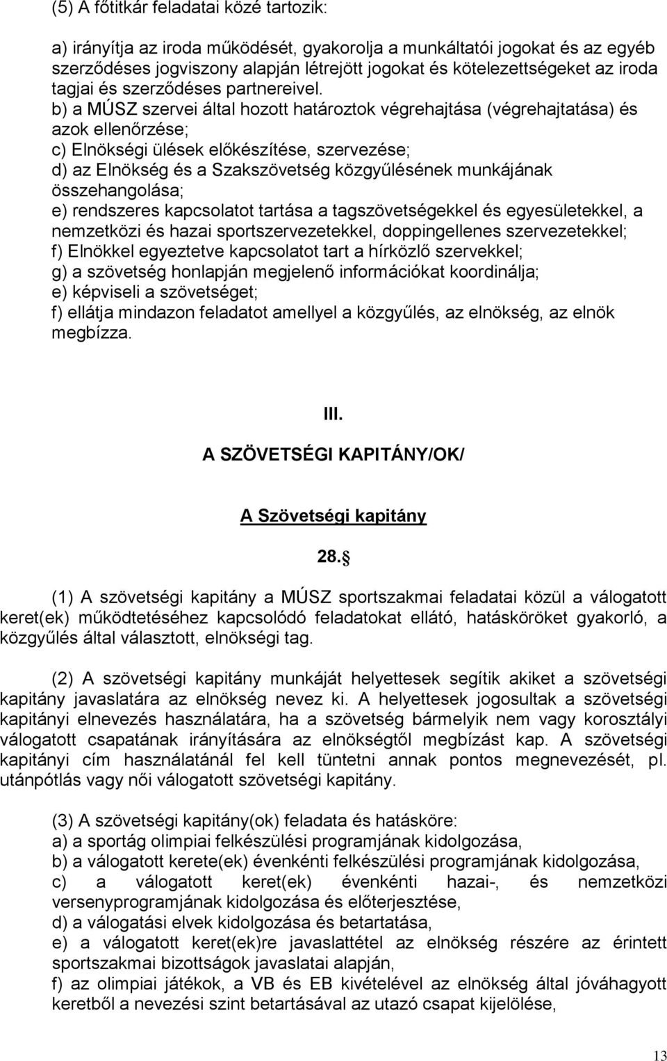 b) a MÚSZ szervei által hozott határoztok végrehajtása (végrehajtatása) és azok ellenőrzése; c) Elnökségi ülések előkészítése, szervezése; d) az Elnökség és a Szakszövetség közgyűlésének munkájának