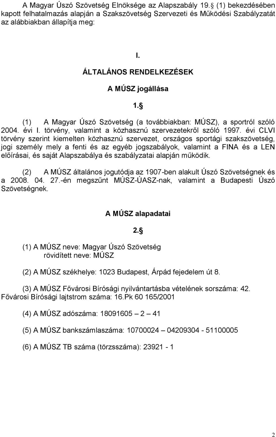 évi CLVI törvény szerint kiemelten közhasznú szervezet, országos sportági szakszövetség, jogi személy mely a fenti és az egyéb jogszabályok, valamint a FINA és a LEN előírásai, és saját Alapszabálya