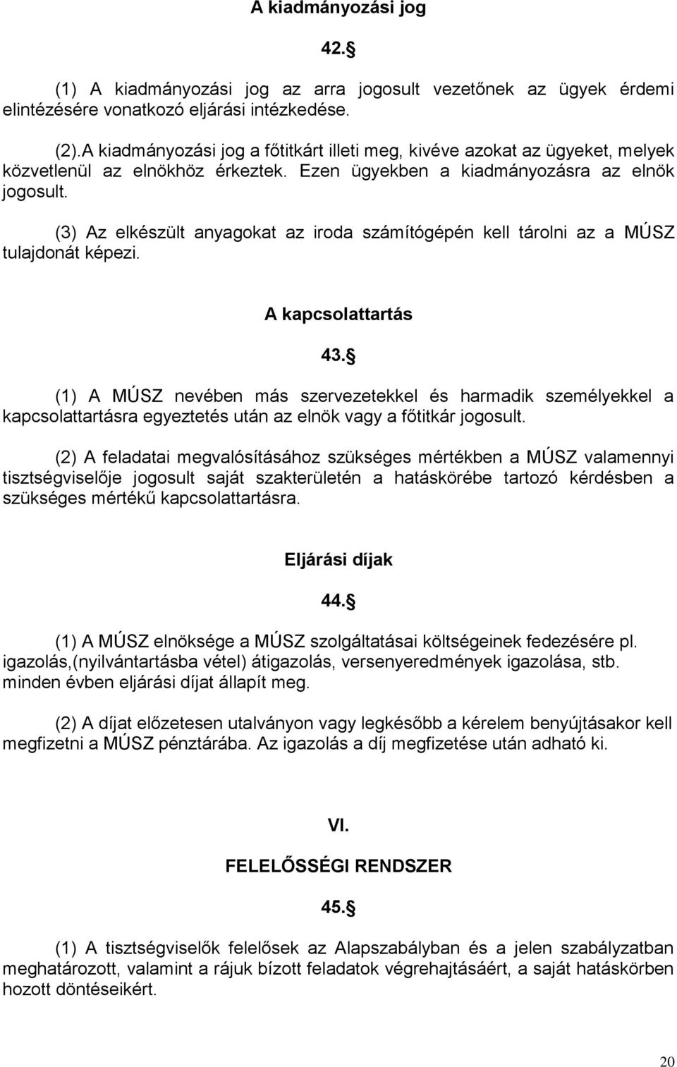 (3) Az elkészült anyagokat az iroda számítógépén kell tárolni az a MÚSZ tulajdonát képezi. A kapcsolattartás 43.