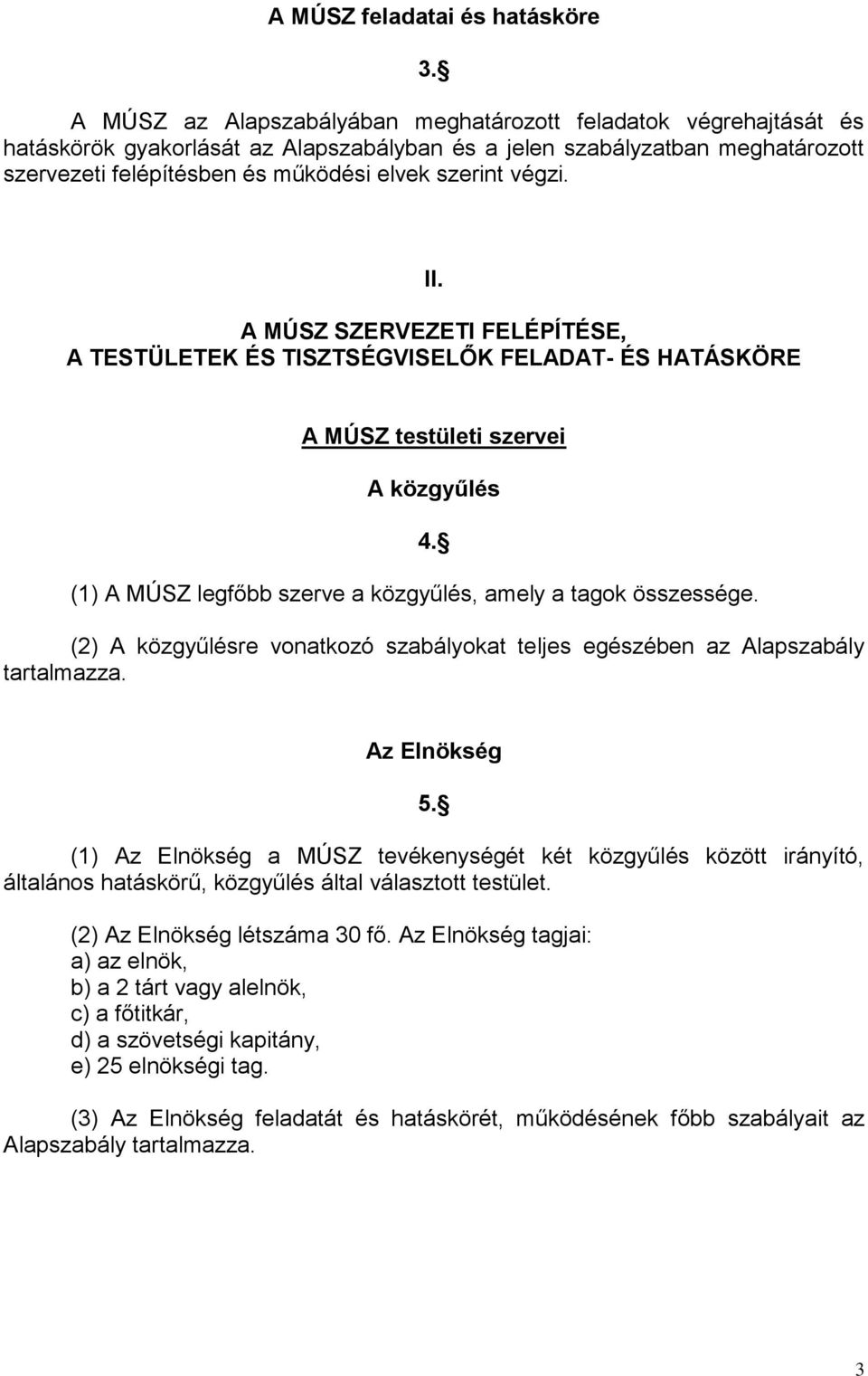 végzi. II. A MÚSZ SZERVEZETI FELÉPÍTÉSE, A TESTÜLETEK ÉS TISZTSÉGVISELŐK FELADAT- ÉS HATÁSKÖRE A MÚSZ testületi szervei A közgyűlés (1) A MÚSZ legfőbb szerve a közgyűlés, amely a tagok összessége. 4.