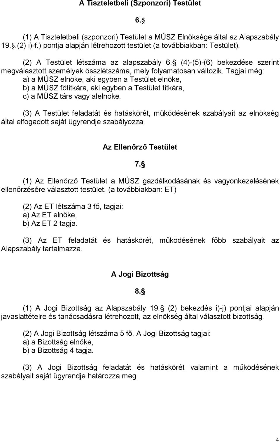 Tagjai még: a) a MÚSZ elnöke, aki egyben a Testület elnöke, b) a MÚSZ főtitkára, aki egyben a Testület titkára, c) a MÚSZ társ vagy alelnöke.