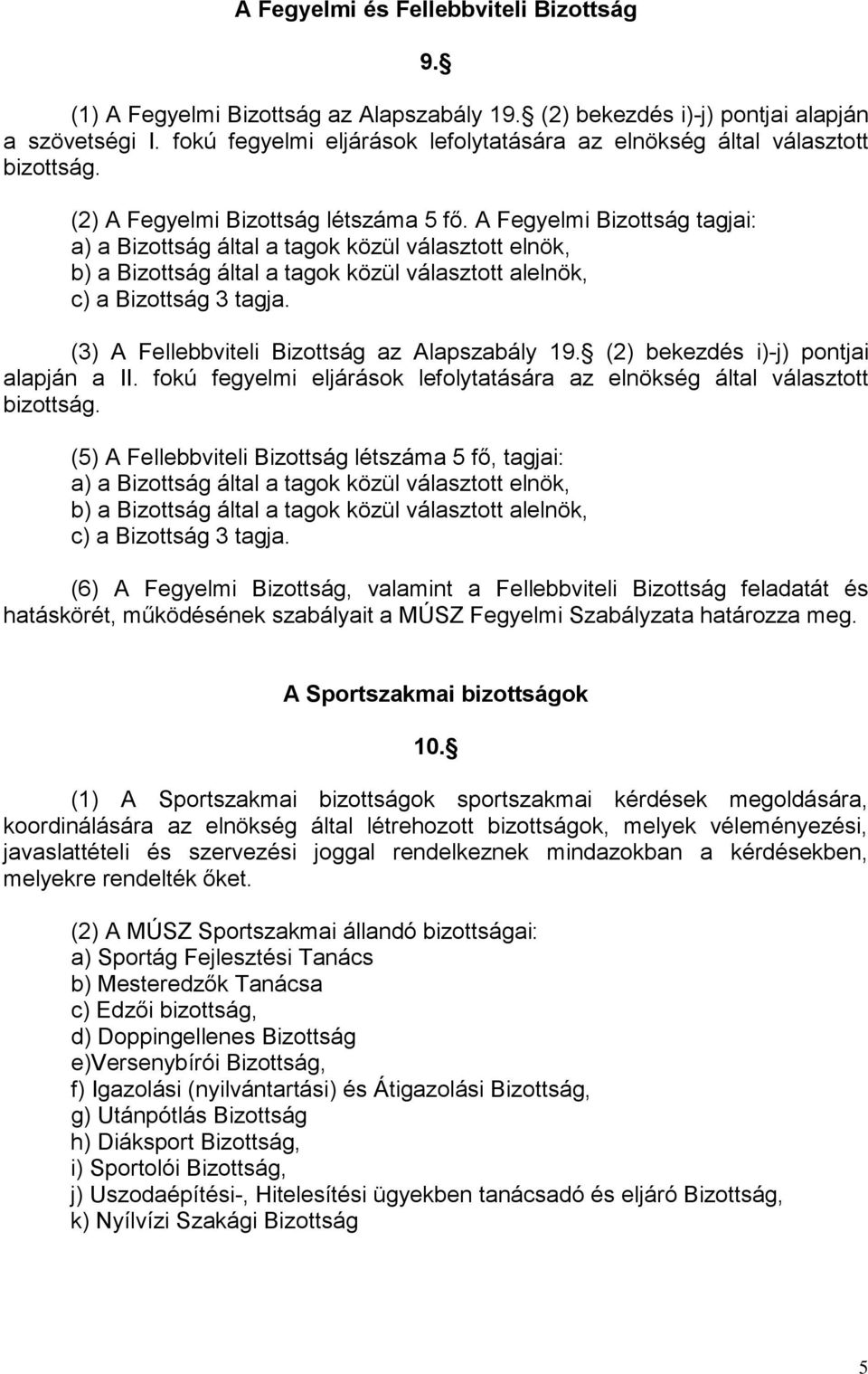 A Fegyelmi Bizottság tagjai: a) a Bizottság által a tagok közül választott elnök, b) a Bizottság által a tagok közül választott alelnök, c) a Bizottság 3 tagja.