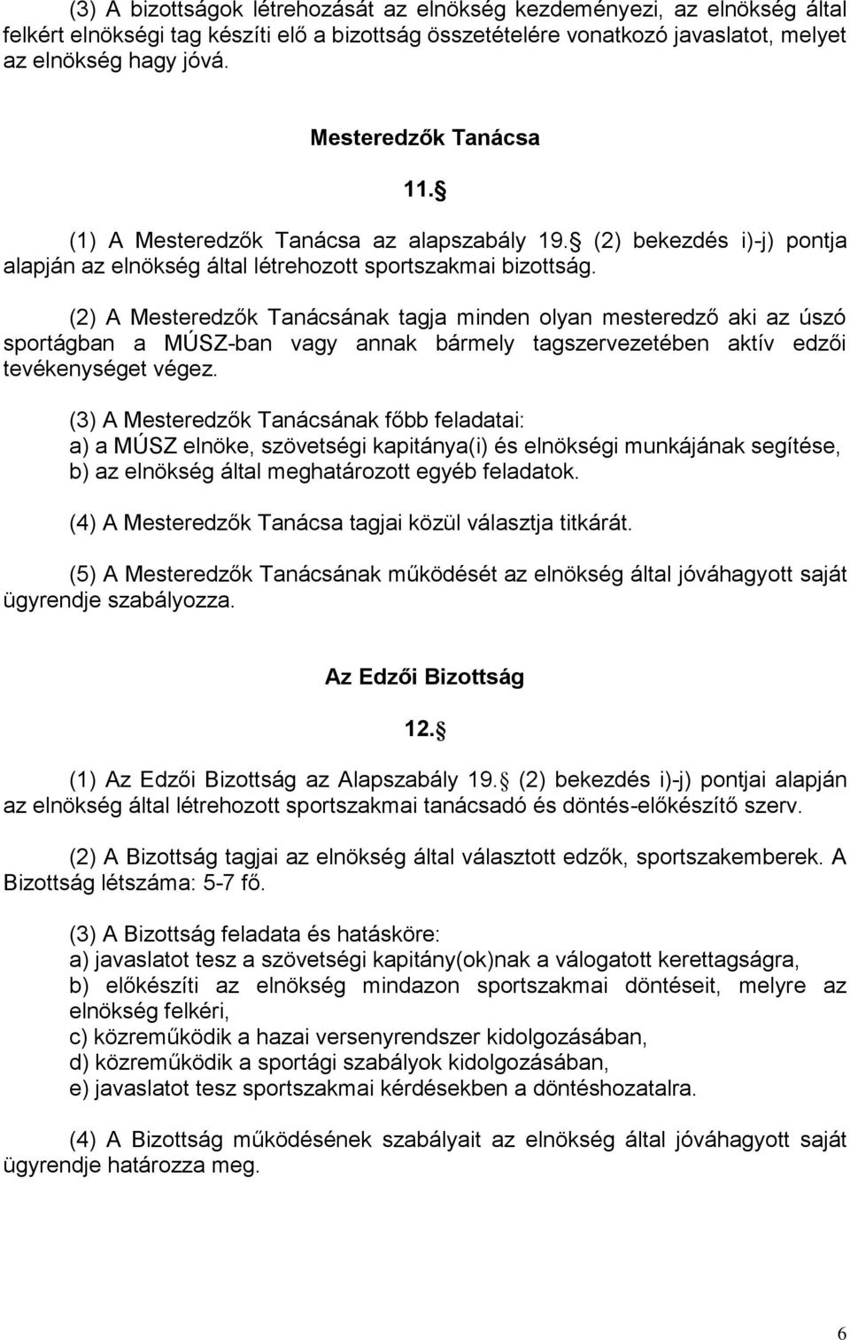 (2) A Mesteredzők Tanácsának tagja minden olyan mesteredző aki az úszó sportágban a MÚSZ-ban vagy annak bármely tagszervezetében aktív edzői tevékenységet végez.