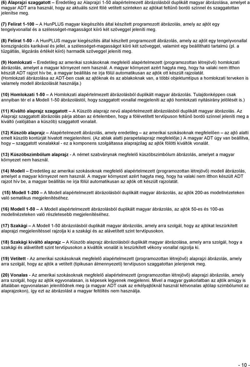 (7) Felirat 1-100 A HunPLUS magyar kiegészítés által készített programozott ábrázolás, amely az ajtót egy tengelyvonallal és a szélességet-magasságot kiíró két szöveggel jeleníti meg.