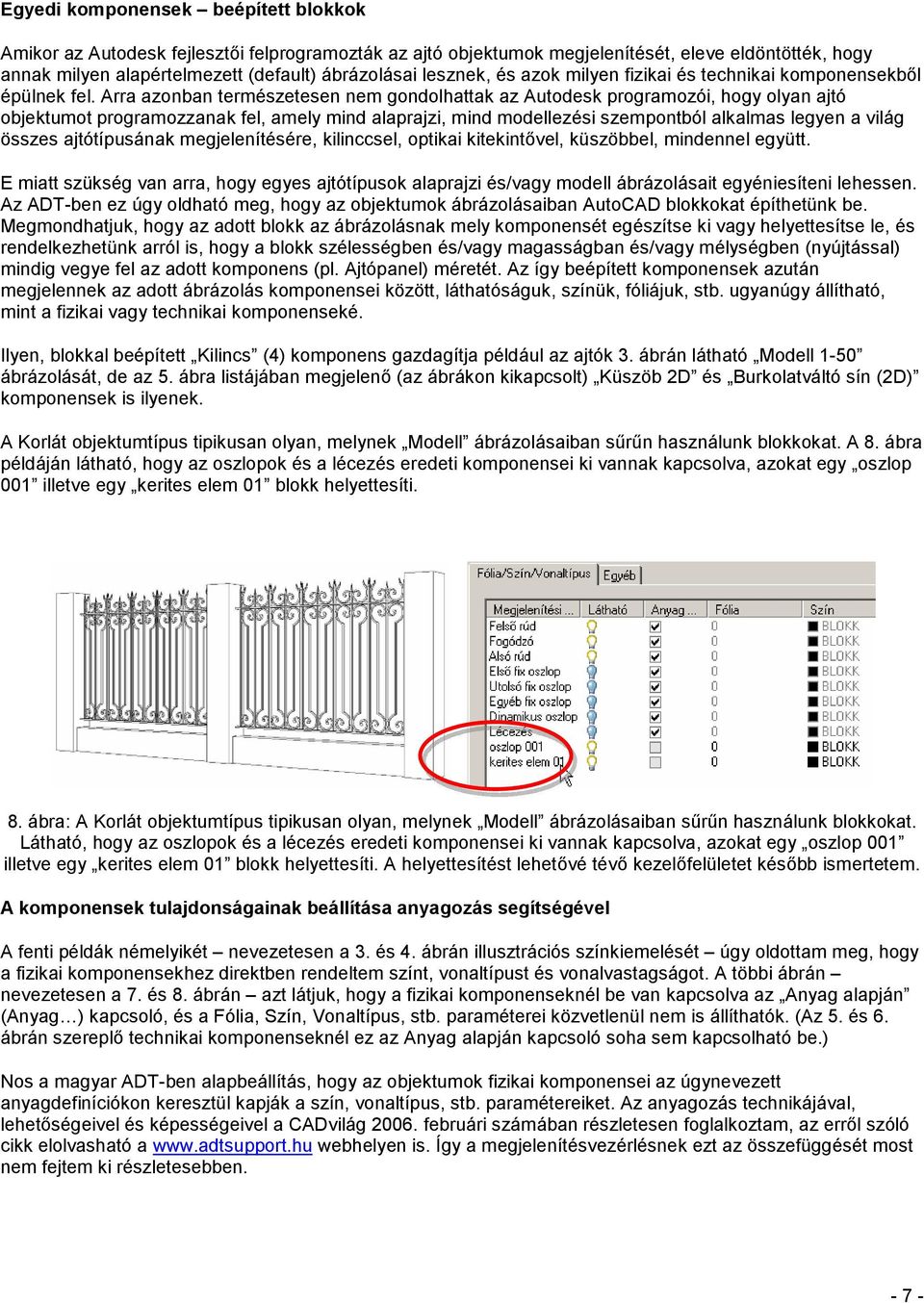 Arra azonban természetesen nem gondolhattak az Autodesk programozói, hogy olyan ajtó objektumot programozzanak fel, amely mind alaprajzi, mind modellezési szempontból alkalmas legyen a világ összes