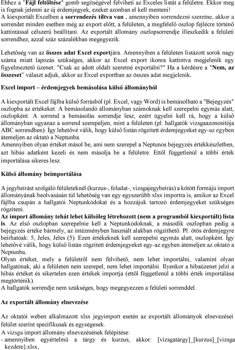 célszerű beállítani. Az exportált állomány oszlopsorrendje illeszkedik a felületi sorrendhez, azzal száz százalékban megegyezik. Lehetőség van az összes adat Excel exportjára.