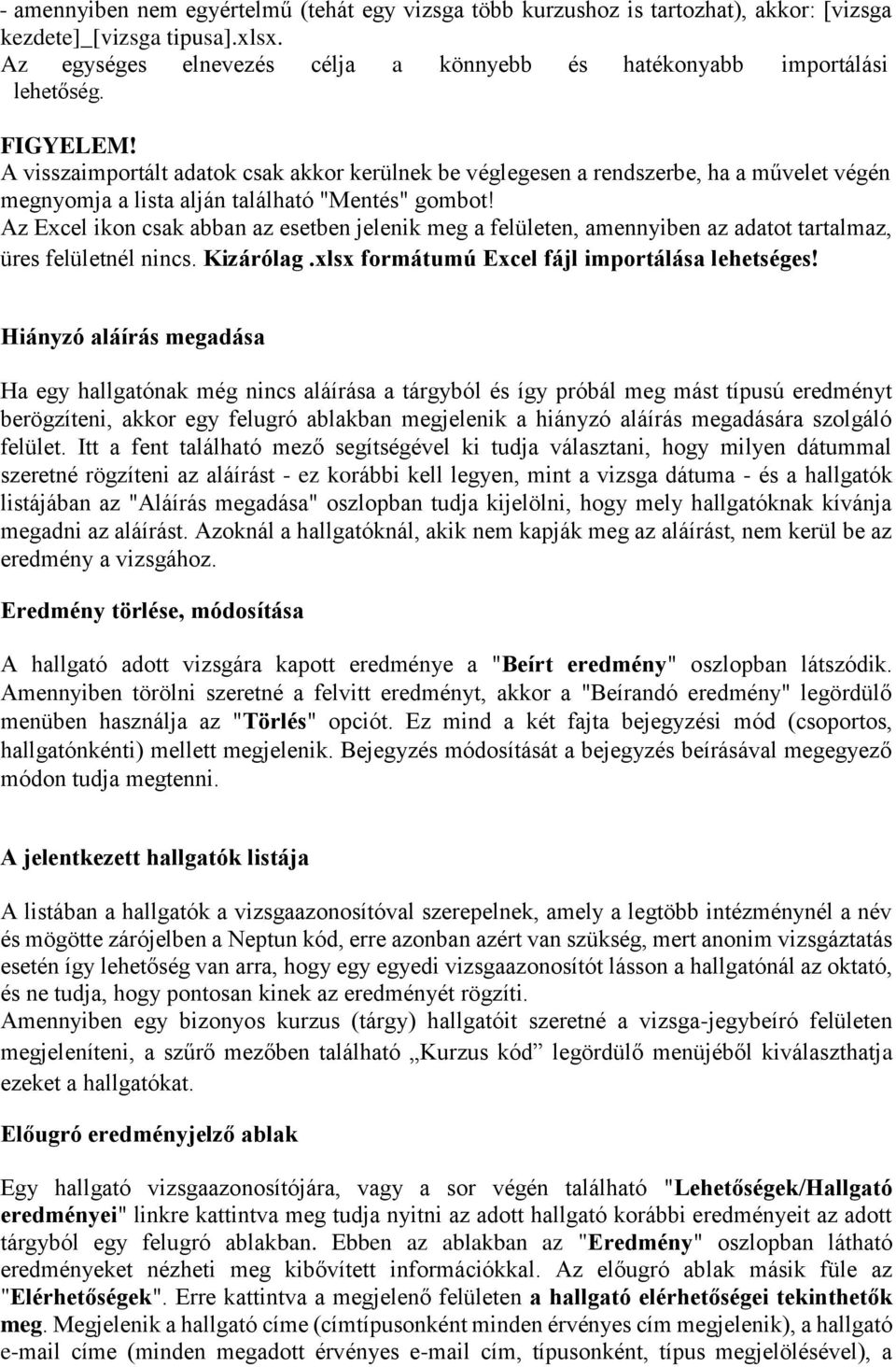 Az Excel ikon csak abban az esetben jelenik meg a felületen, amennyiben az adatot tartalmaz, üres felületnél nincs. Kizárólag.xlsx formátumú Excel fájl importálása lehetséges!