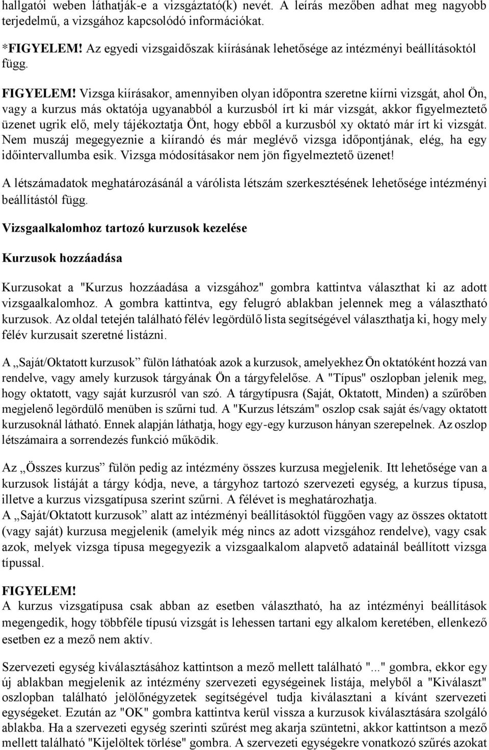 Vizsga kiírásakor, amennyiben olyan időpontra szeretne kiírni vizsgát, ahol Ön, vagy a kurzus más oktatója ugyanabból a kurzusból írt ki már vizsgát, akkor figyelmeztető üzenet ugrik elő, mely