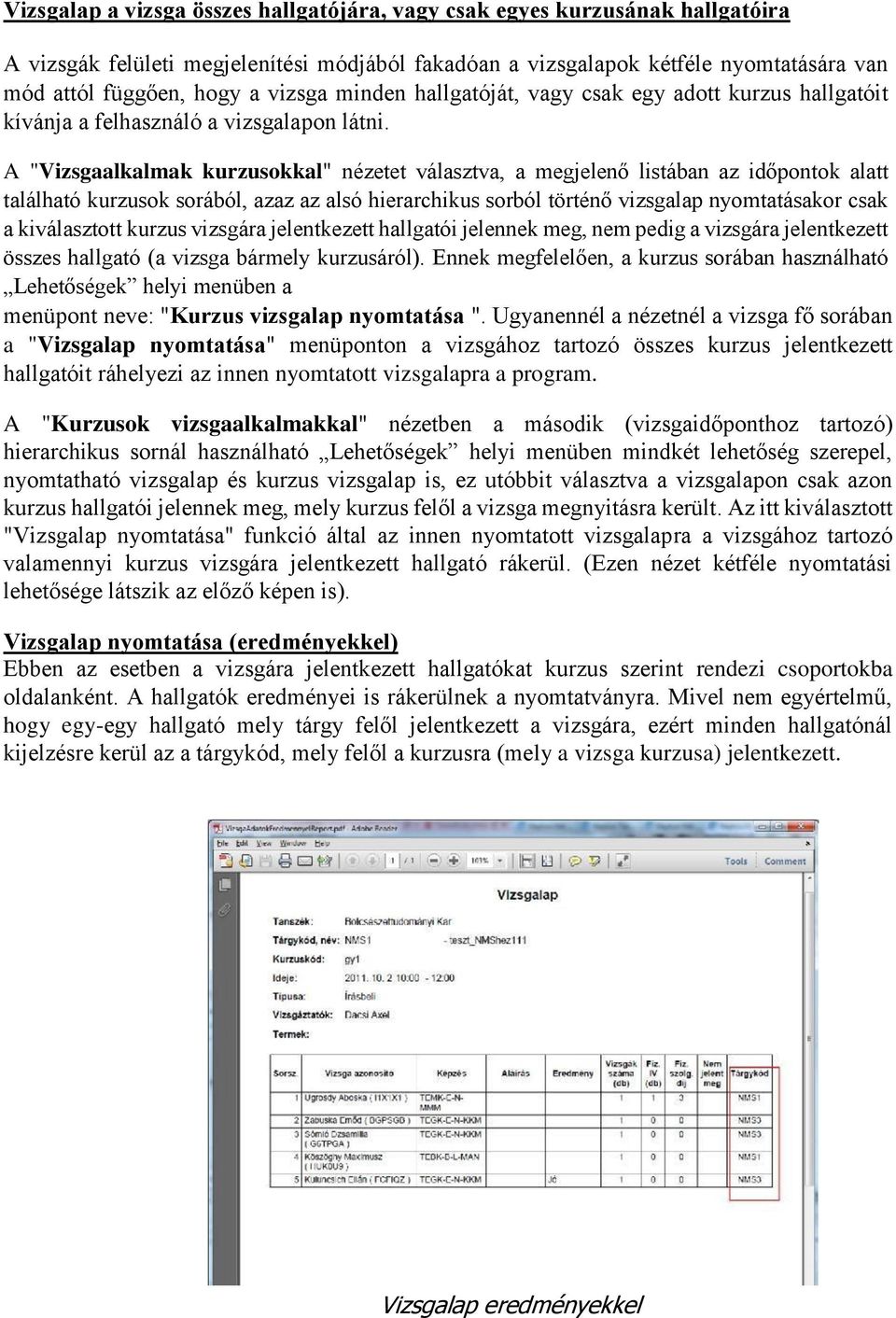 A "Vizsgaalkalmak kurzusokkal" nézetet választva, a megjelenő listában az időpontok alatt található kurzusok sorából, azaz az alsó hierarchikus sorból történő vizsgalap nyomtatásakor csak a