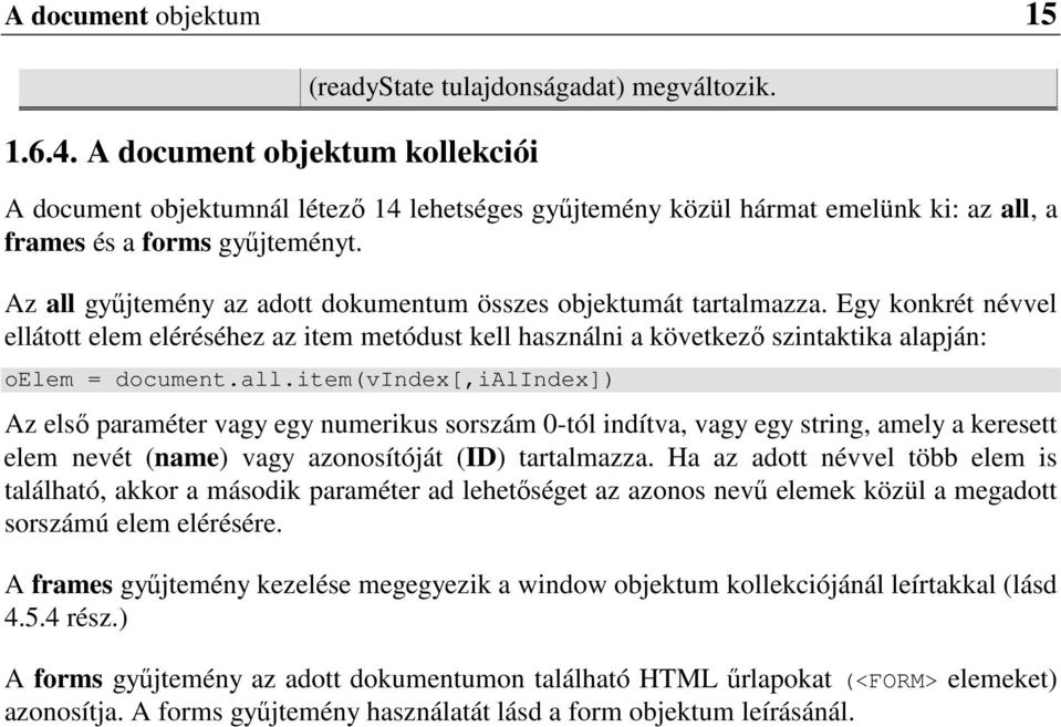 Egy konkrét névvel ellátott elem eléréséhez az item metódust kell használni a következı szintaktika alapján: oelem = document.all.