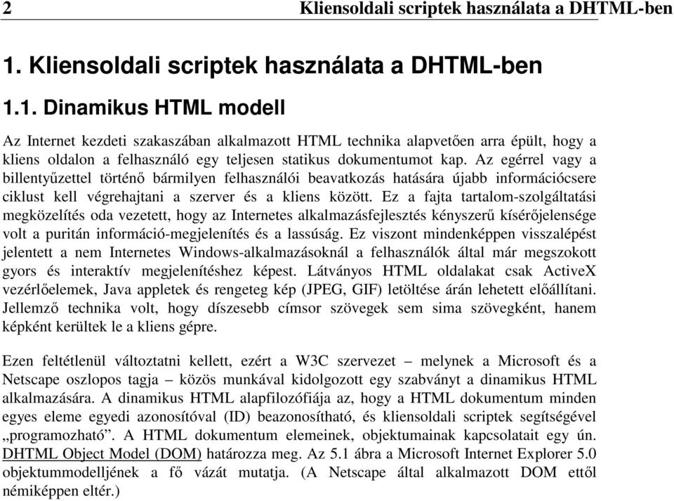 1. Dinamikus HTML modell Az Internet kezdeti szakaszában alkalmazott HTML technika alapvetıen arra épült, hogy a kliens oldalon a felhasználó egy teljesen statikus dokumentumot kap.