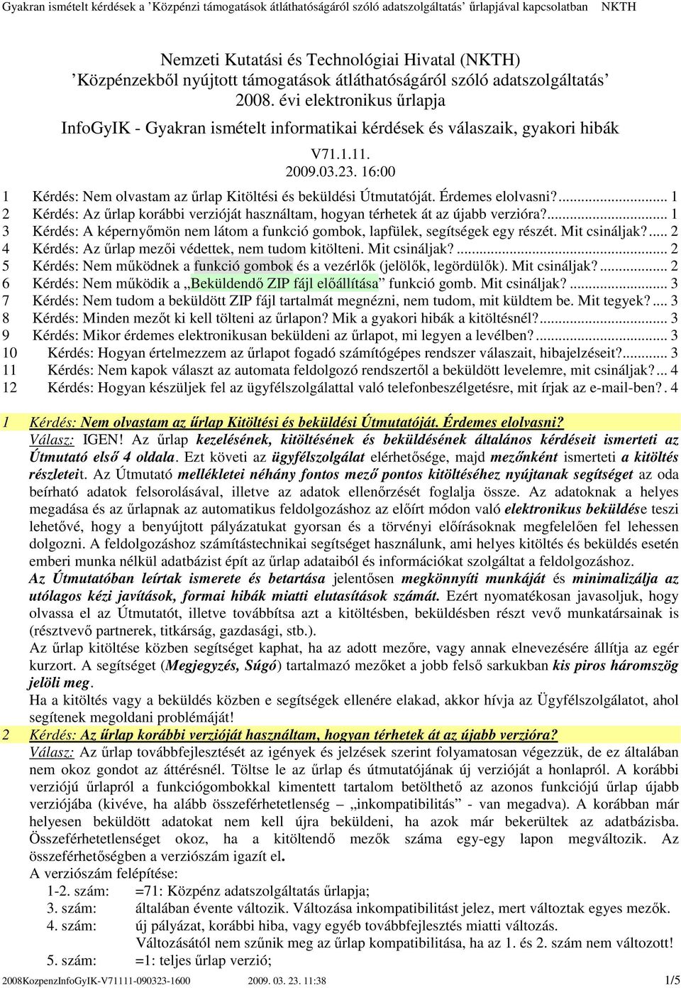 Érdemes elolvasni?... 1 2 Kérdés: Az őrlap korábbi verzióját használtam, hogyan térhetek át az újabb verzióra?... 1 3 Kérdés: A képernyımön nem látom a funkció gombok, lapfülek, segítségek egy részét.