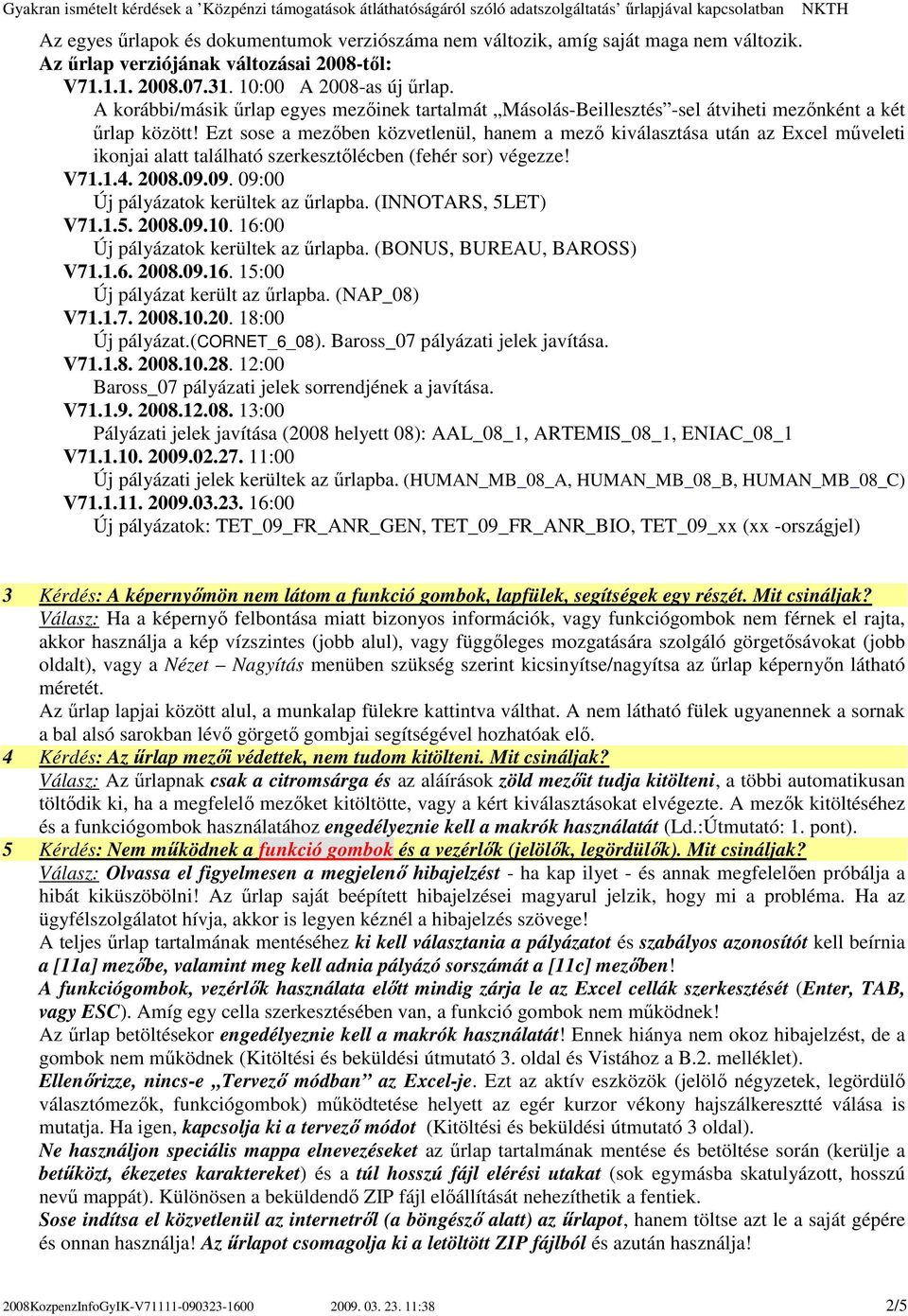 Ezt sose a mezıben közvetlenül, hanem a mezı kiválasztása után az Excel mőveleti ikonjai alatt található szerkesztılécben (fehér sor) végezze! V71.1.4. 2008.09.