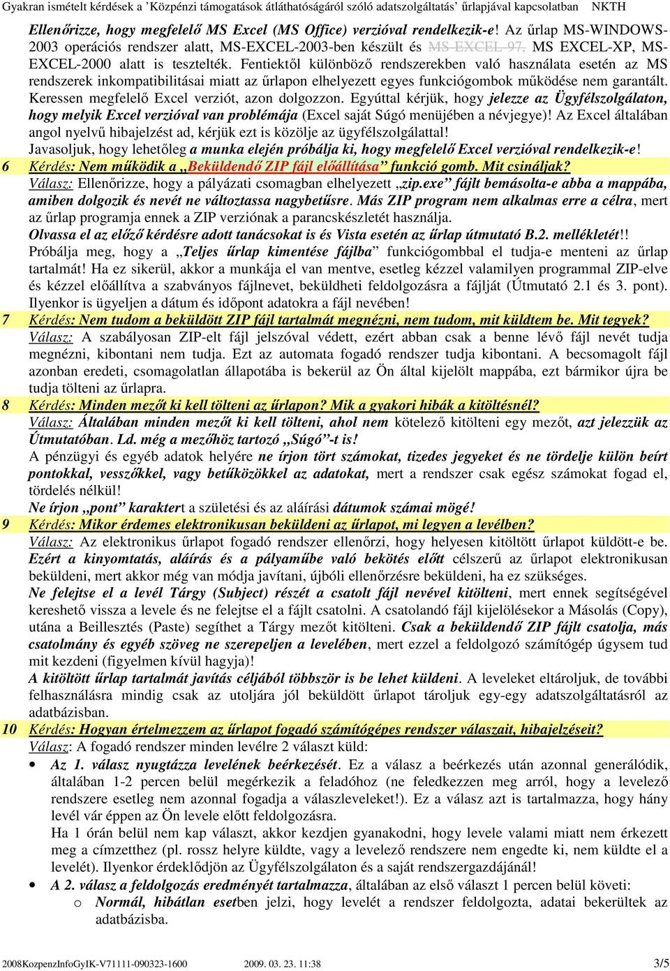 Fentiektıl különbözı rendszerekben való használata esetén az MS rendszerek inkompatibilitásai miatt az őrlapon elhelyezett egyes funkciógombok mőködése nem garantált.