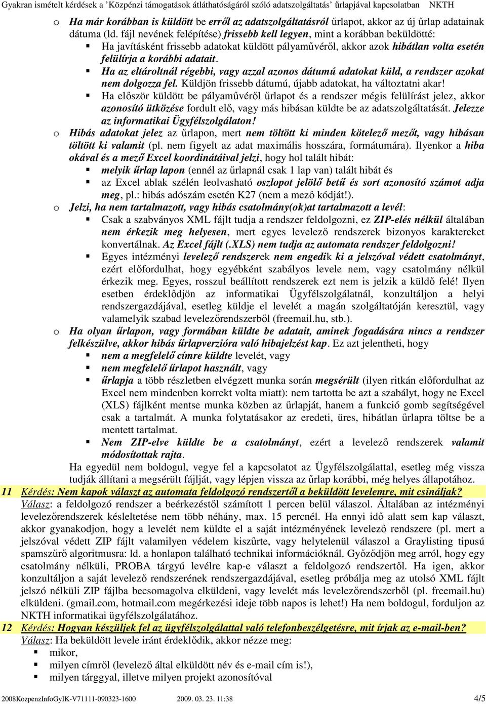 Ha az eltároltnál régebbi, vagy azzal azonos dátumú adatokat küld, a rendszer azokat nem dolgozza fel. Küldjön frissebb dátumú, újabb adatokat, ha változtatni akar!