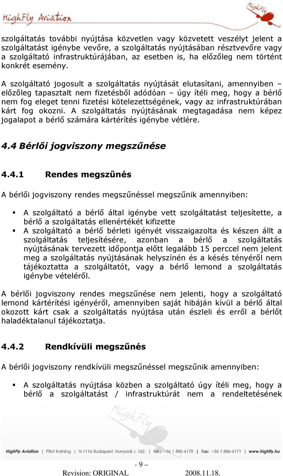 A szolgáltató jogosult a szolgáltatás nyújtását elutasítani, amennyiben elızıleg tapasztalt nem fizetésbıl adódóan úgy ítéli meg, hogy a bérlı nem fog eleget tenni fizetési kötelezettségének, vagy az