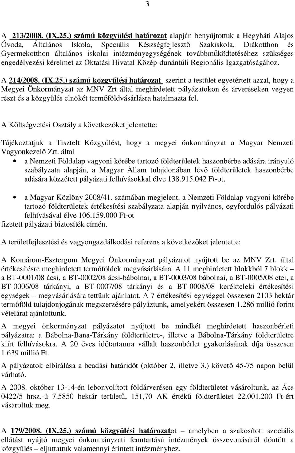 továbbmőködtetéséhez szükséges engedélyezési kérelmet az Oktatási Hivatal Közép-dunántúli Regionális Igazgatóságához. A 214/2008. (IX.25.