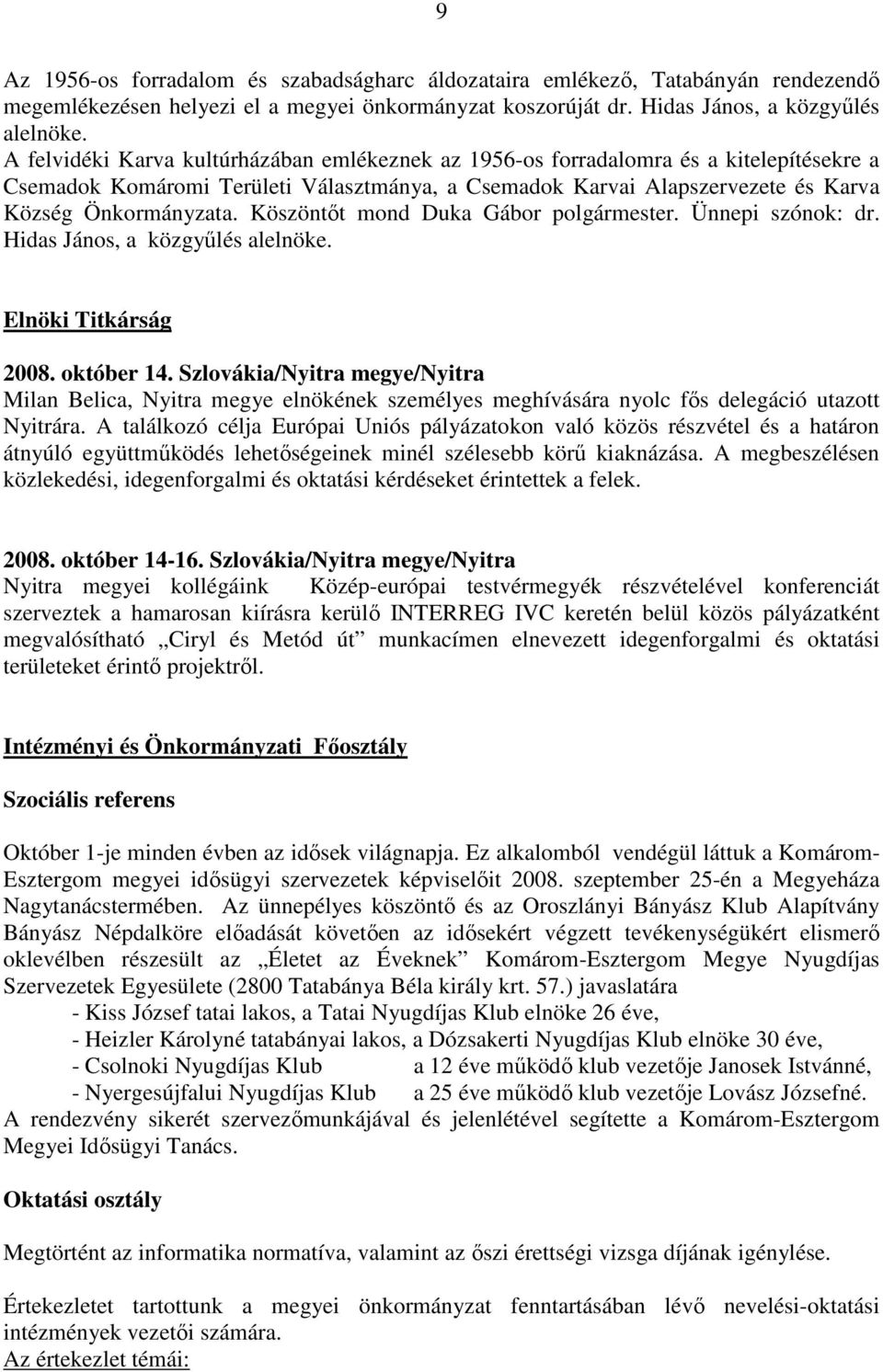 Köszöntıt mond Duka Gábor polgármester. Ünnepi szónok: dr. Hidas János, a közgyőlés alelnöke. Elnöki Titkárság 2008. október 14.