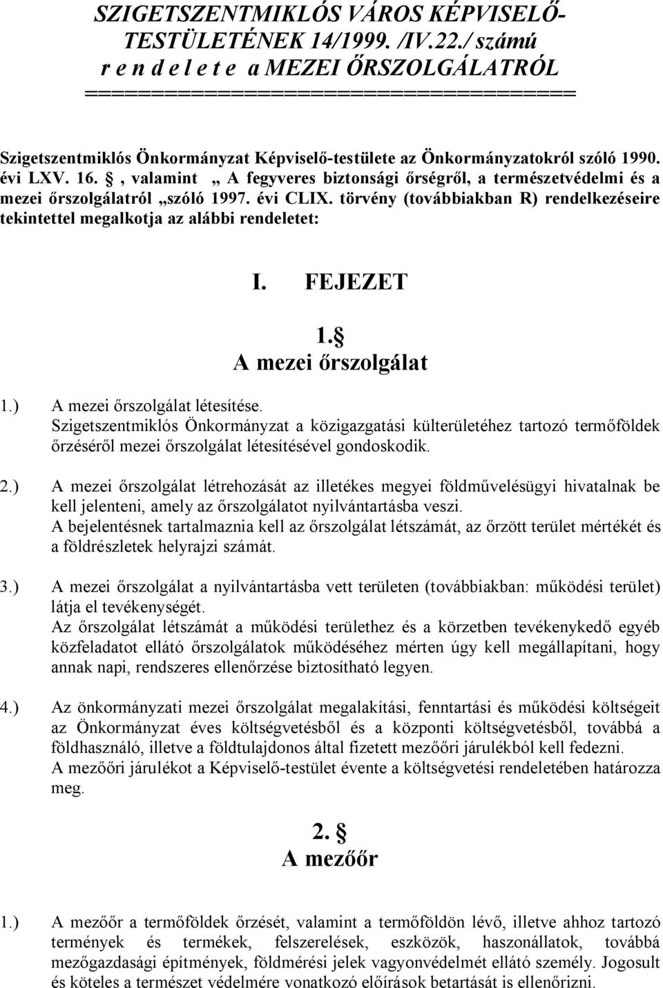 , valamint A fegyveres biztonsági őrségről, a természetvédelmi és a mezei őrszolgálatról szóló 1997. évi CLIX. törvény (továbbiakban R) rendelkezéseire tekintettel megalkotja az alábbi rendeletet: I.