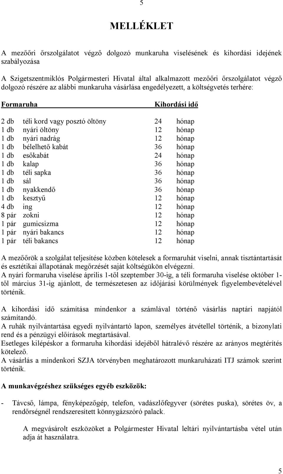 hónap 1 db bélelhető kabát 36 hónap 1 db esőkabát 24 hónap 1 db kalap 36 hónap 1 db téli sapka 36 hónap 1 db sál 36 hónap 1 db nyakkendő 36 hónap 1 db kesztyű 12 hónap 4 db ing 12 hónap 8 pár zokni