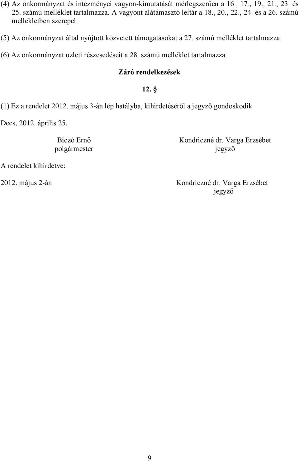 (6) Az önkormányzat üzleti részesedéseit a 28. számú melléklet tartalmazza. Záró rendelkezések 12. (1) Ez a rendelet 2012.