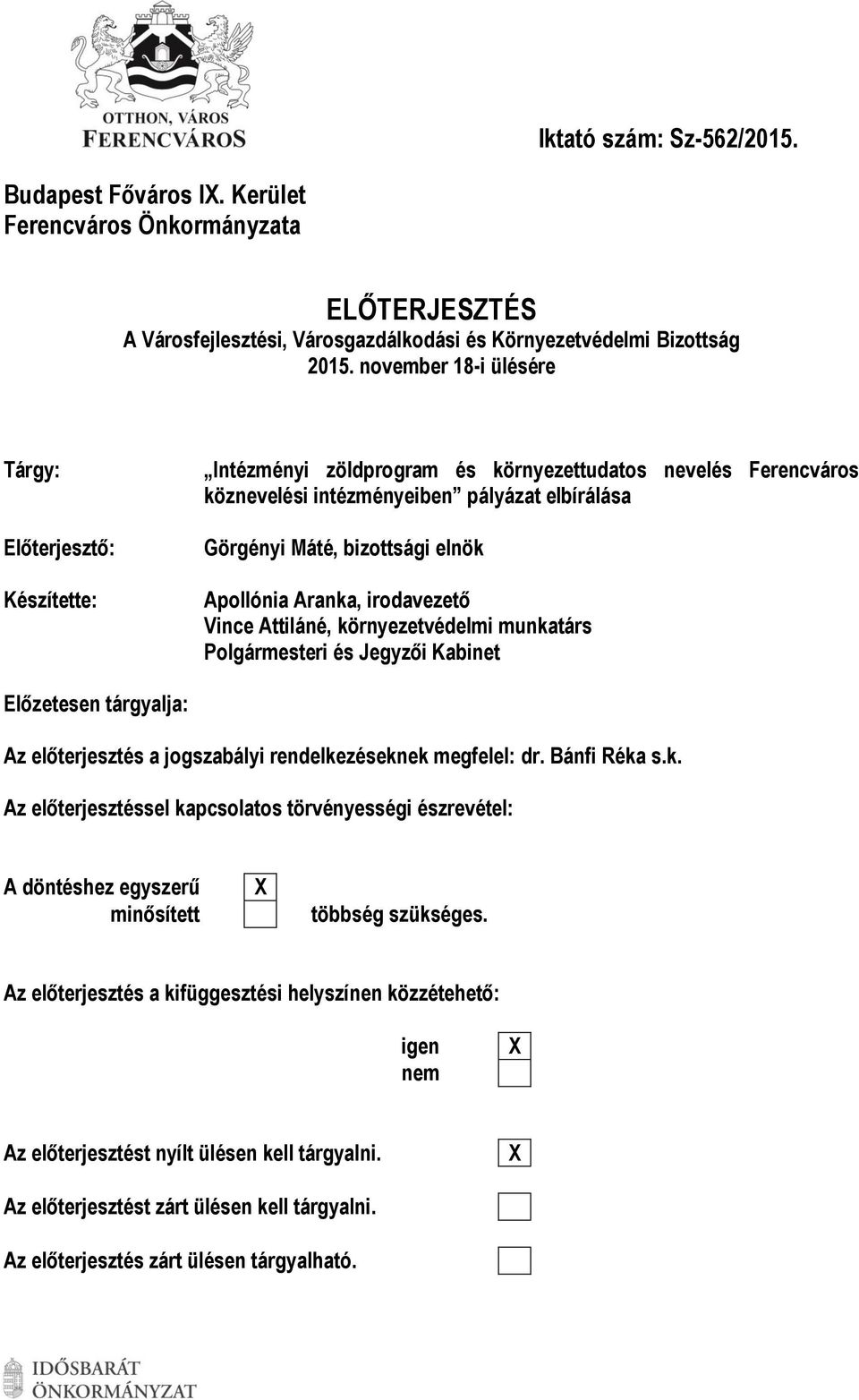 Apollónia Aranka, irodavezető Vince Attiláné, környezetvédelmi munkatárs Polgármesteri és Jegyzői Kabinet Előzetesen tárgyalja: Az előterjesztés a jogszabályi rendelkezéseknek megfelel: dr.