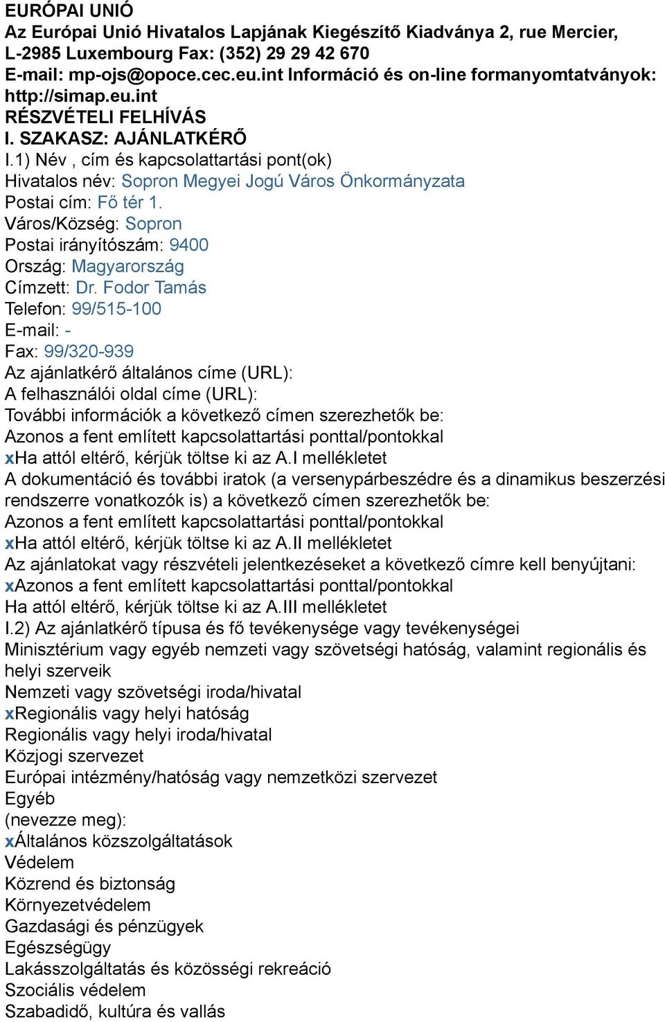 1) Név, cím és kapcsolattartási pont(ok) Hivatalos név: Sopron Megyei Jogú Város Önkormányzata Postai cím: Fő tér 1. Város/Község: Sopron Postai irányítószám: 9400 Ország: Magyarország Címzett: Dr.