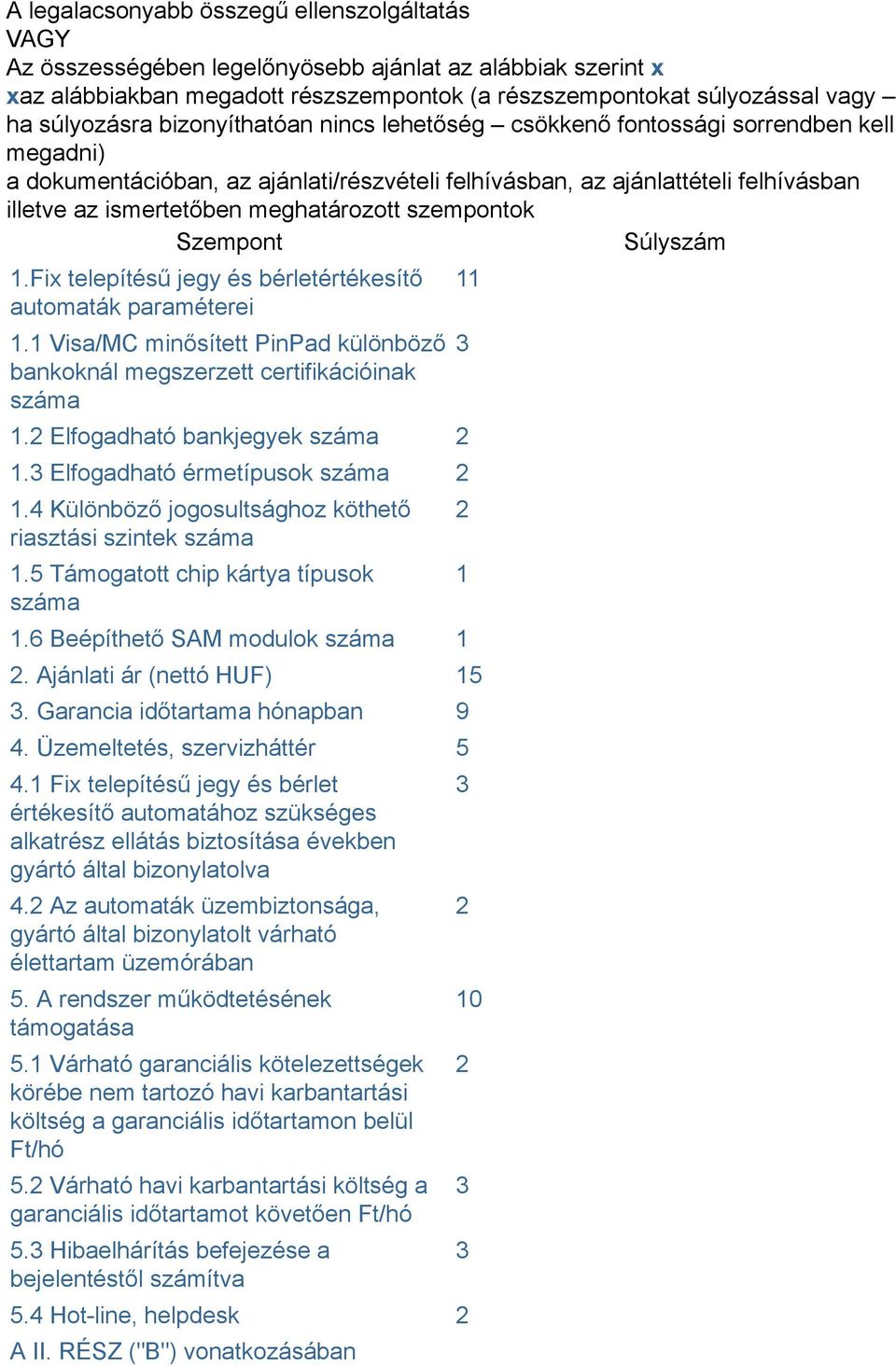 szempontok Szempont Súlyszám 1.Fix telepítésű jegy és bérletértékesítő automaták paraméterei 1.1 Visa/MC minősített PinPad különböző bankoknál megszerzett certifikációinak száma 1.