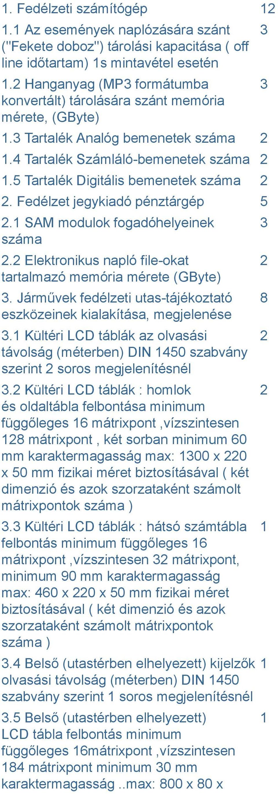 Fedélzet jegykiadó pénztárgép 5.1 SAM modulok fogadóhelyeinek száma. Elektronikus napló file-okat tartalmazó memória mérete (GByte) 3.