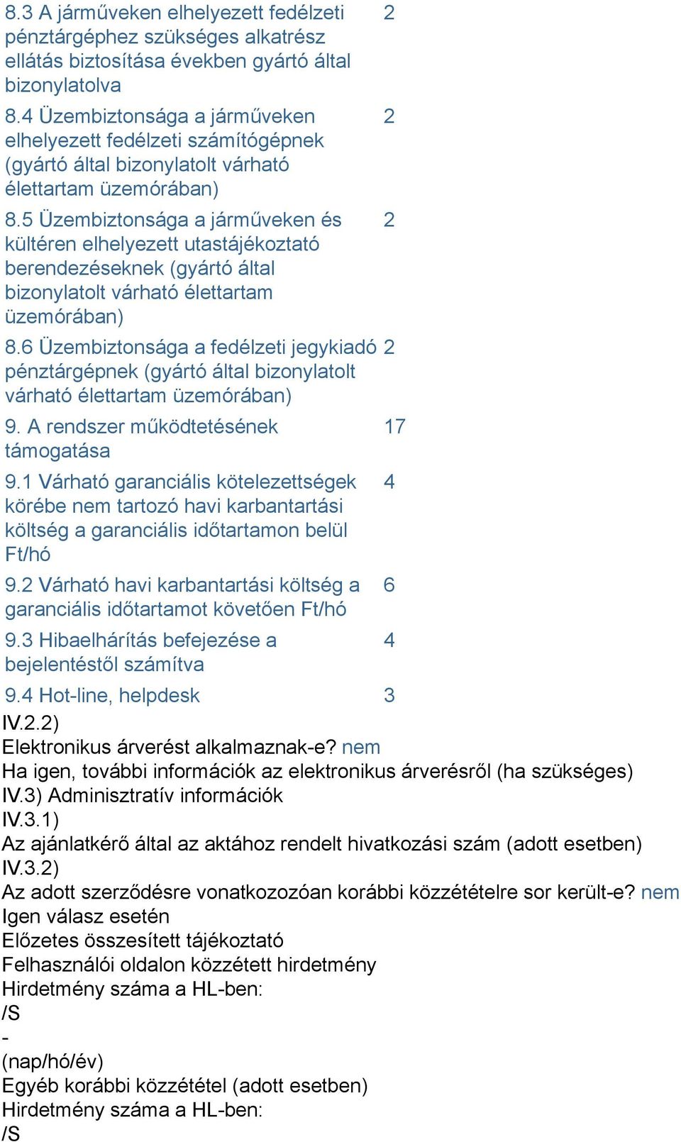 5 Üzembiztonsága a járműveken és kültéren elhelyezett utastájékoztató berendezéseknek (gyártó által bizonylatolt várható élettartam üzemórában) 8.